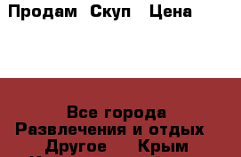 Продам  Скуп › Цена ­ 2 000 - Все города Развлечения и отдых » Другое   . Крым,Красногвардейское